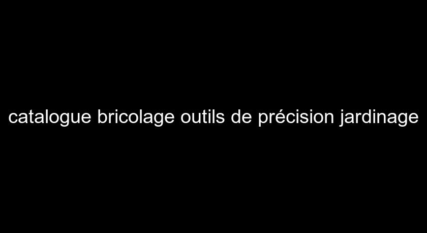 catalogue bricolage outils de précision jardinage catalogue bricolage outils de précision jardinage