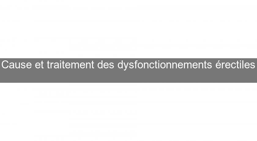 Cause et traitement des dysfonctionnements érectiles Cause et traitement des dysfonctionnements érectiles
