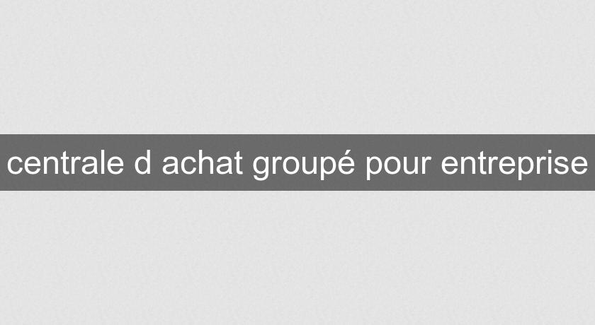 centrale d'achat groupé pour entreprise