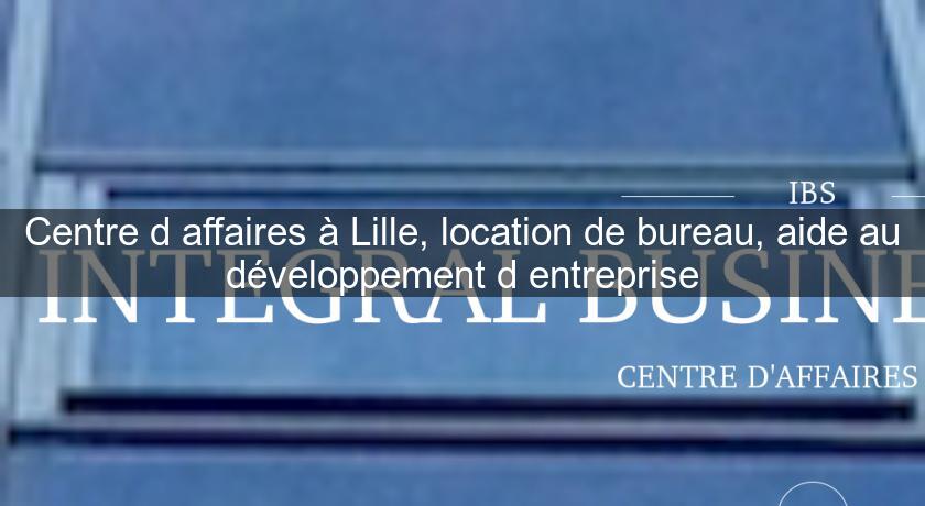 Centre d'affaires à Lille, location de bureau, aide au développement d'entreprise Centre d'affaires à Lille, location de bureau, aide au développement d'entreprise