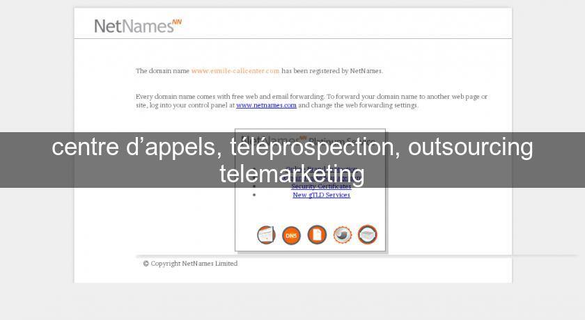 centre d’appels, téléprospection, outsourcing telemarketing centre d’appels, téléprospection, outsourcing telemarketing