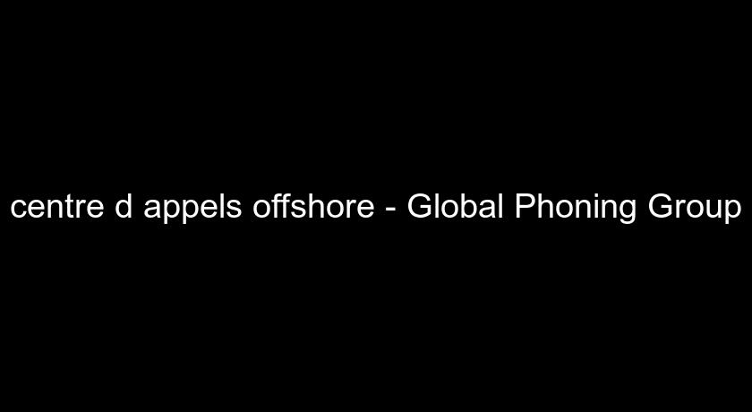 centre d'appels offshore - Global Phoning Group centre d'appels offshore - Global Phoning Group