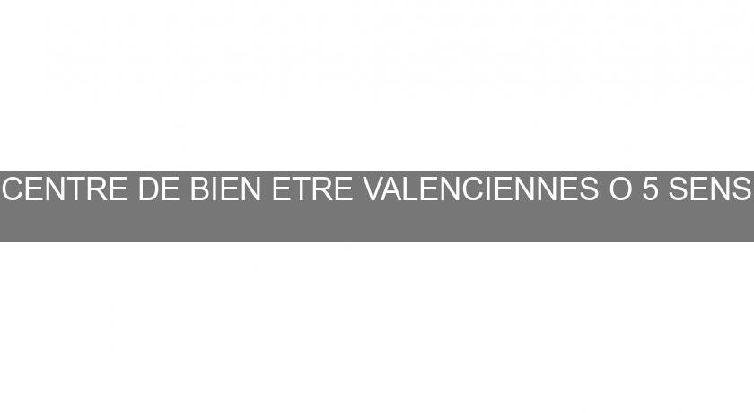 CENTRE DE BIEN ETRE VALENCIENNES O 5 SENS CENTRE DE BIEN ETRE VALENCIENNES O 5 SENS