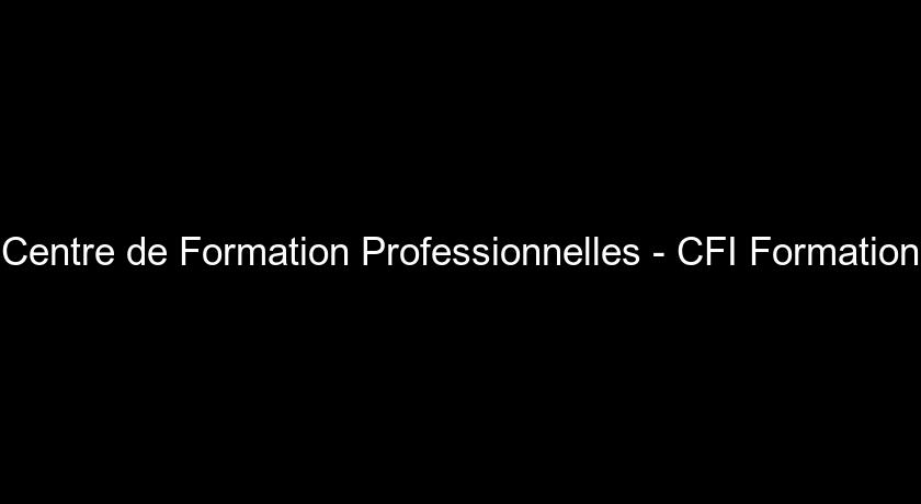 Centre de Formation Professionnelles - CFI Formation Centre de Formation Professionnelles - CFI Formation