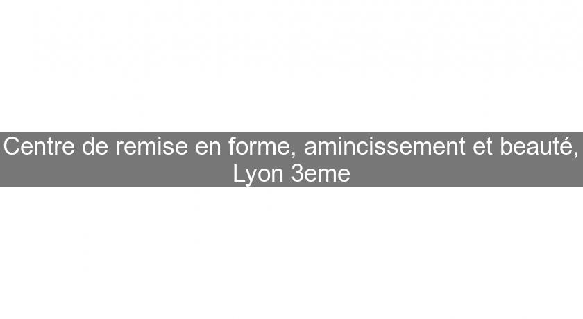 Centre de remise en forme, amincissement et beauté, Lyon 3eme Centre de remise en forme, amincissement et beauté, Lyon 3eme