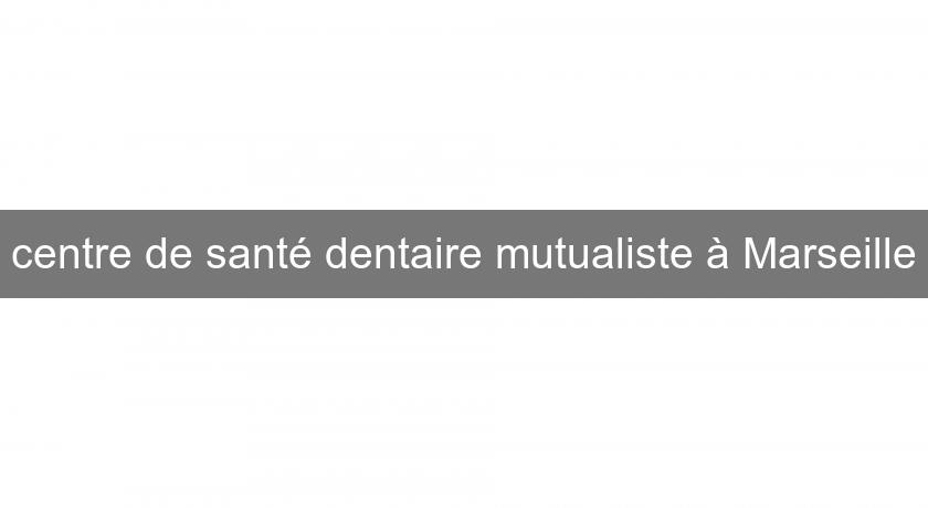 centre de santé dentaire mutualiste à Marseille
