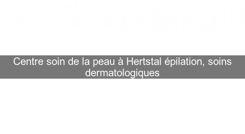 Centre soin de la peau à Hertstal épilation, soins dermatologiques