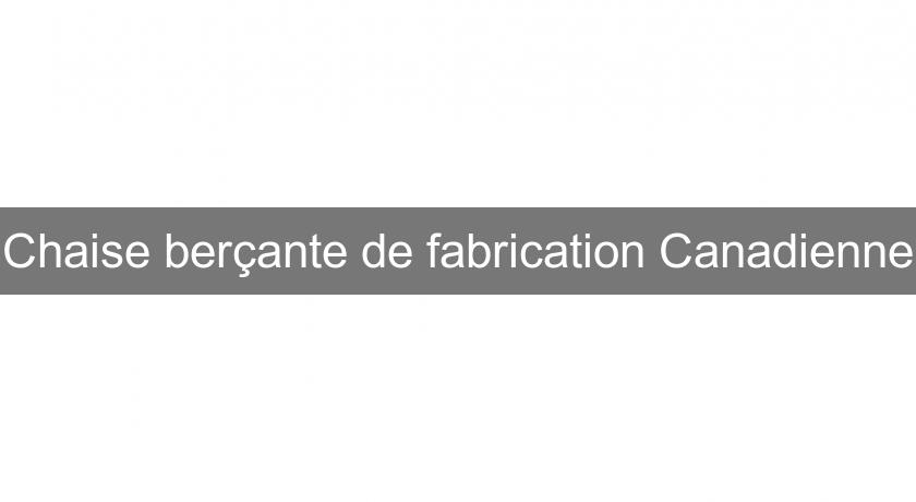 Chaise berçante de fabrication Canadienne Chaise berçante de fabrication Canadienne