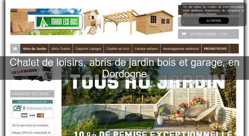 Chalet de loisirs, abris de jardin bois et garage, en Dordogne Chalet de loisirs, abris de jardin bois et garage, en Dordogne