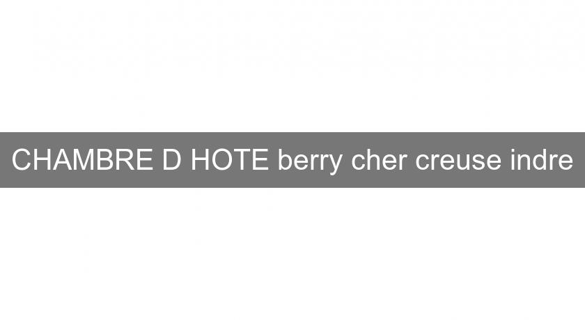 CHAMBRE D'HOTE berry cher creuse indre CHAMBRE D'HOTE berry cher creuse indre