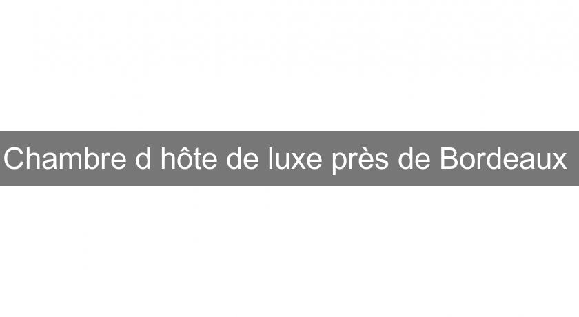 Chambre d'hôte de luxe près de Bordeaux 