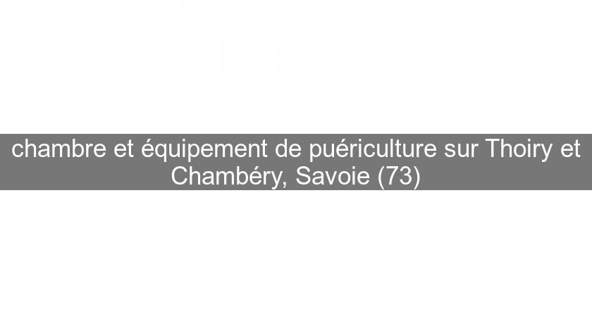 chambre et équipement de puériculture sur Thoiry et Chambéry, Savoie (73) chambre et équipement de puériculture sur Thoiry et Chambéry, Savoie (73)