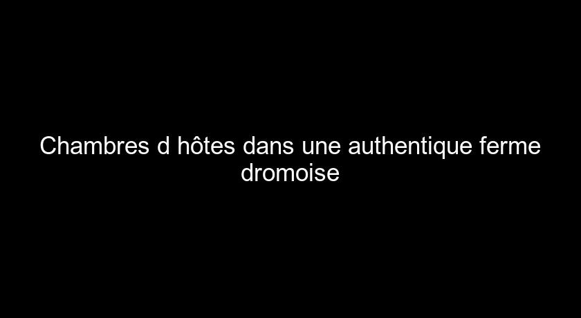 Chambres d'hôtes dans une authentique ferme dromoise