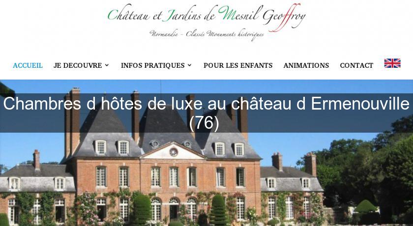 Chambres d'hôtes de luxe au château d'Ermenouville (76) Chambres d'hôtes de luxe au château d'Ermenouville (76)