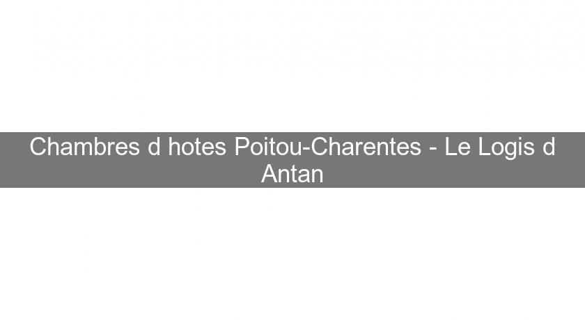 Chambres d'hotes Poitou-Charentes - Le Logis d'Antan Chambres d'hotes Poitou-Charentes - Le Logis d'Antan