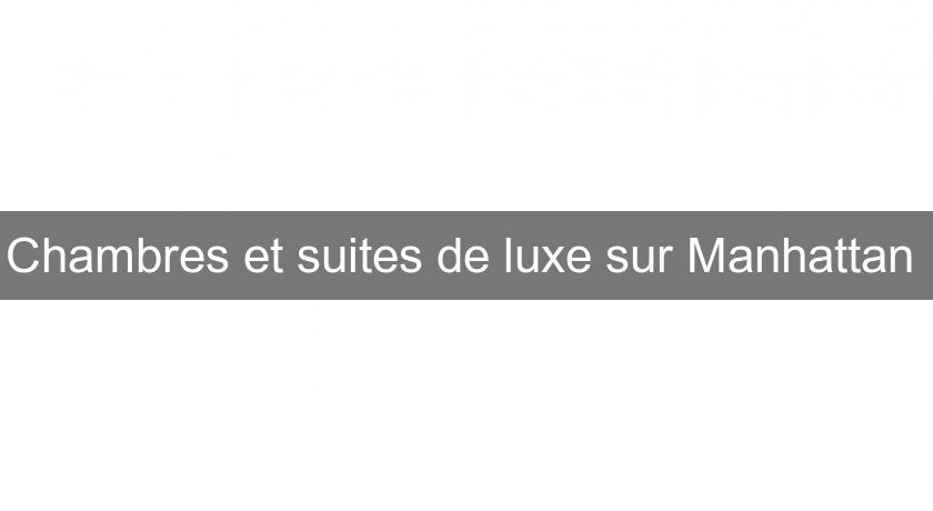 Chambres et suites de luxe sur Manhattan Chambres et suites de luxe sur Manhattan