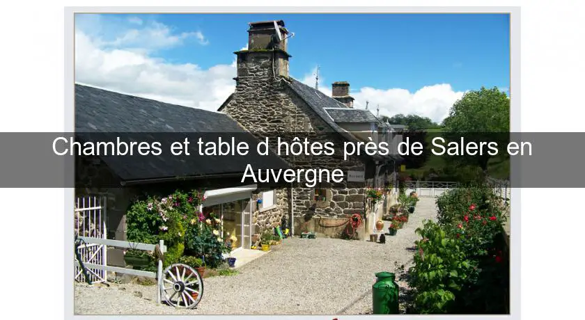Chambres et table d'hôtes près de Salers en Auvergne