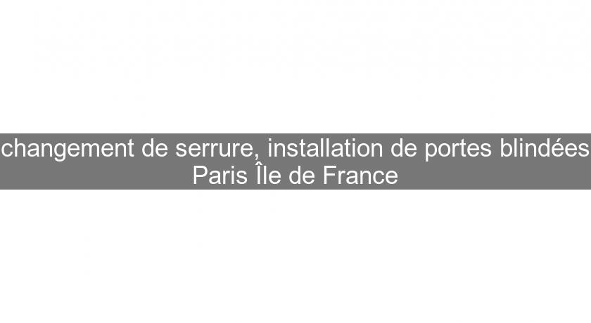 changement de serrure, installation de portes blindées Paris Île de France