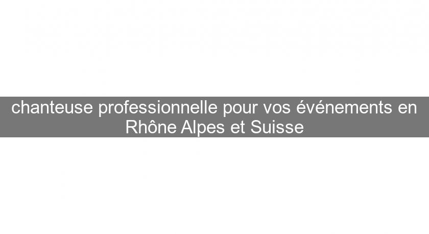 chanteuse professionnelle pour vos événements en Rhône Alpes et Suisse chanteuse professionnelle pour vos événements en Rhône Alpes et Suisse