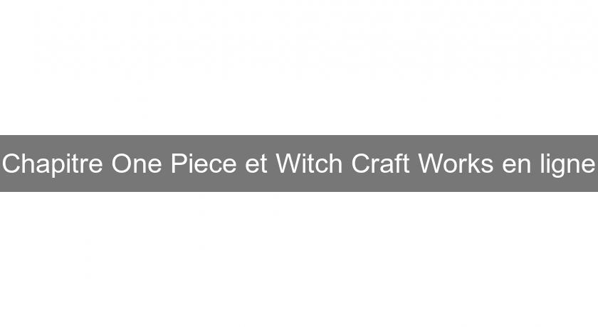 Chapitre One Piece et Witch Craft Works en ligne Chapitre One Piece et Witch Craft Works en ligne