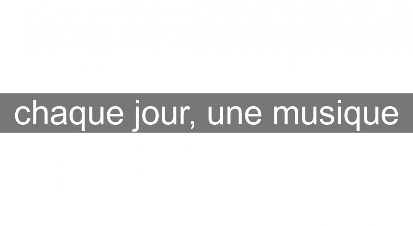 chaque jour, une musique chaque jour, une musique