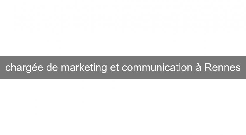 chargée de marketing et communication à Rennes chargée de marketing et communication à Rennes