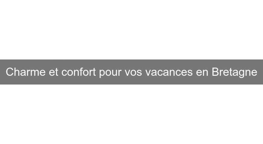 Charme et confort pour vos vacances en Bretagne Charme et confort pour vos vacances en Bretagne