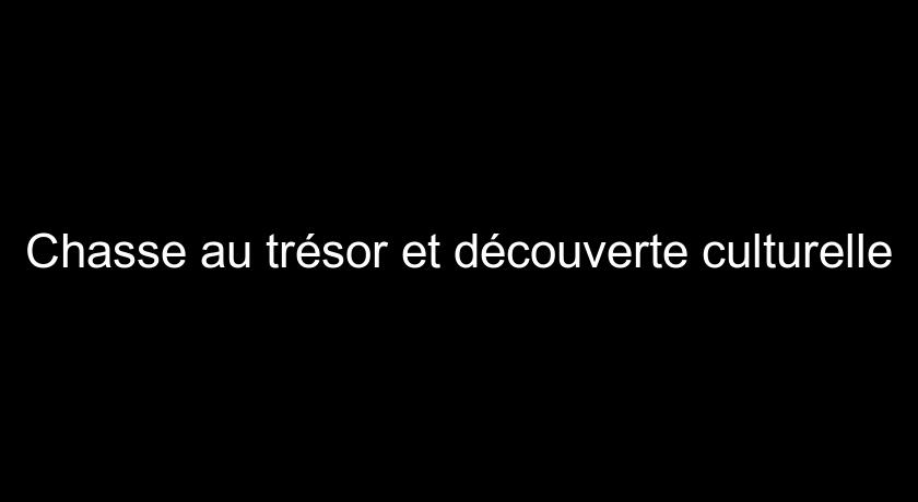 Chasse au trésor et découverte culturelle Chasse au trésor et découverte culturelle