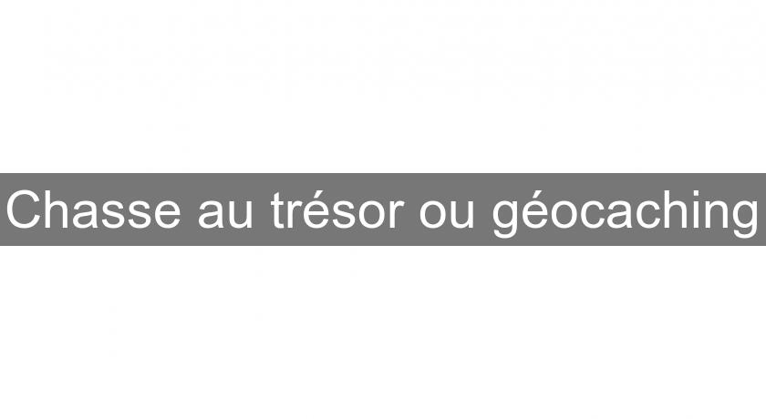 Chasse au trésor ou géocaching Chasse au trésor ou géocaching