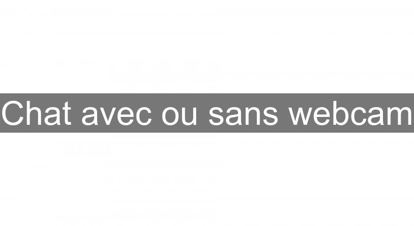 Chat avec ou sans webcam Chat avec ou sans webcam