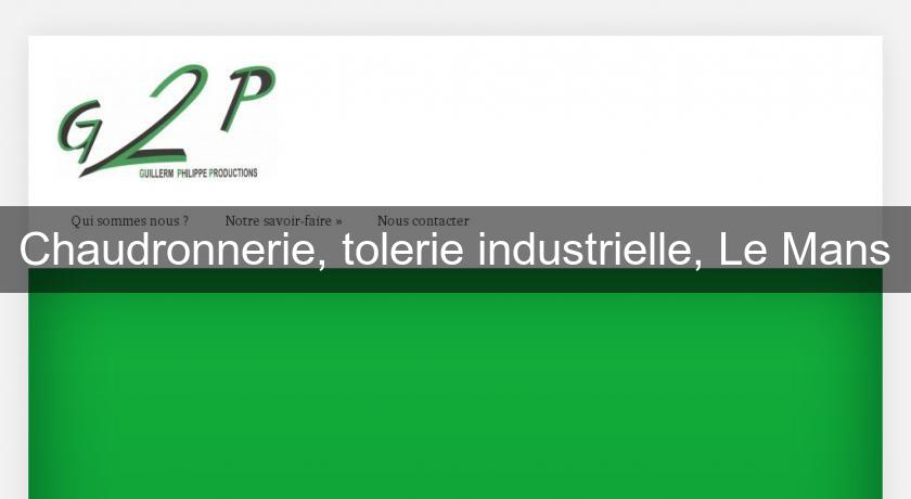 Chaudronnerie, tolerie industrielle, Le Mans Chaudronnerie, tolerie industrielle, Le Mans