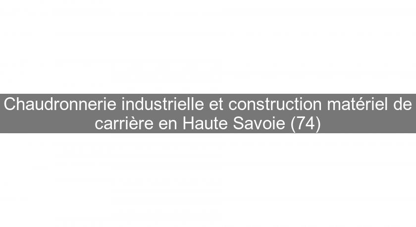Chaudronnerie industrielle et construction matériel de carrière en Haute Savoie (74)