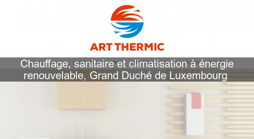 Chauffage, sanitaire et climatisation à énergie renouvelable, Grand Duché de Luxembourg Chauffage, sanitaire et climatisation à énergie renouvelable, Grand Duché de Luxembourg