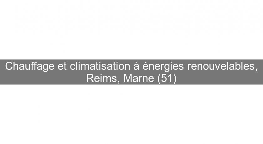 Chauffage et climatisation à énergies renouvelables, Reims, Marne (51)
