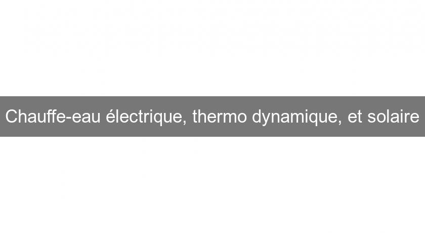 Chauffe-eau électrique, thermo dynamique, et solaire Chauffe-eau électrique, thermo dynamique, et solaire