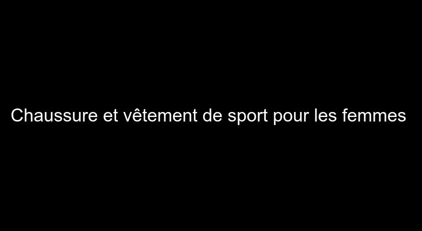 Chaussure et vêtement de sport pour les femmes Chaussure et vêtement de sport pour les femmes