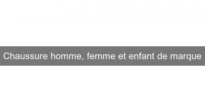Chaussure homme, femme et enfant de marque Chaussure homme, femme et enfant de marque