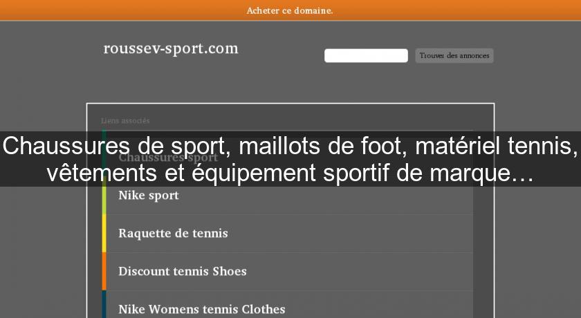 Chaussures de sport, maillots de foot, matériel tennis, vêtements et équipement sportif de marque… Chaussures de sport, maillots de foot, matériel tennis, vêtements et équipement sportif de marque…