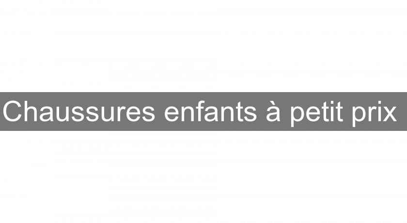 Chaussures enfants à petit prix Chaussures enfants à petit prix