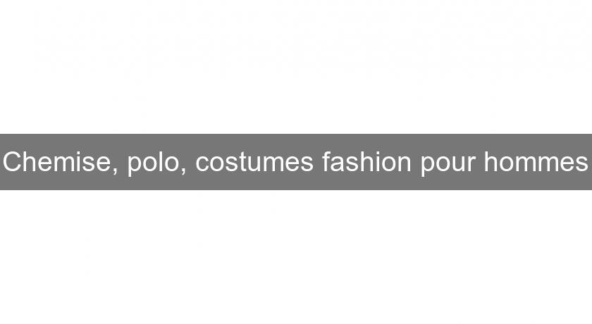 Chemise, polo, costumes fashion pour hommes