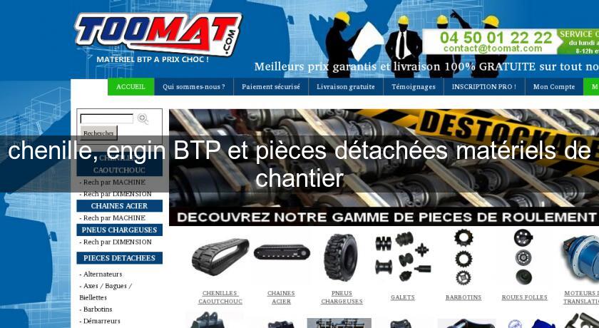 chenille, engin BTP et pièces détachées matériels de chantier chenille, engin BTP et pièces détachées matériels de chantier
