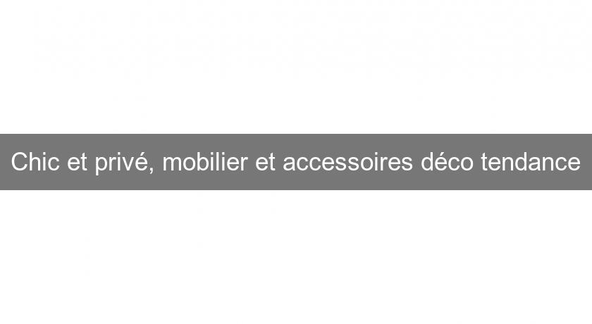 Chic et privé, mobilier et accessoires déco tendance Chic et privé, mobilier et accessoires déco tendance