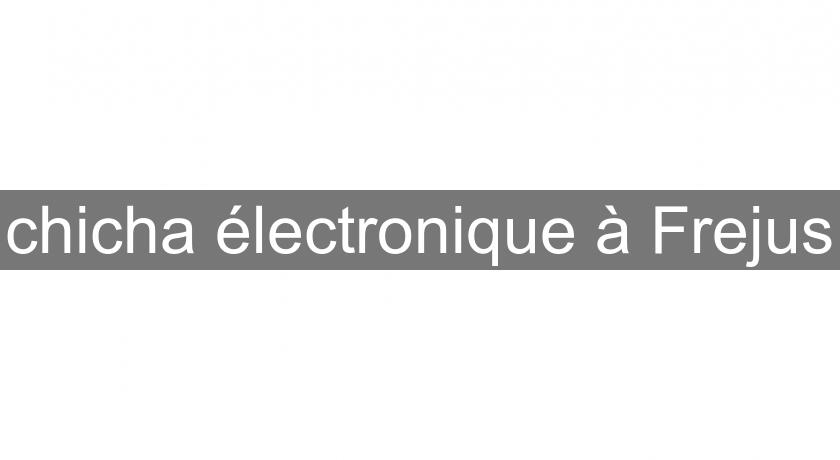 chicha électronique à Frejus chicha électronique à Frejus