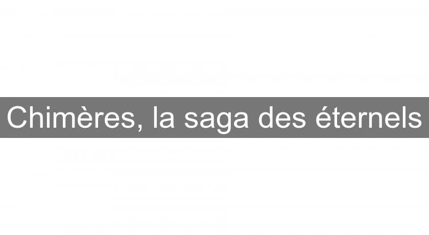 Chimères, la saga des éternels Chimères, la saga des éternels