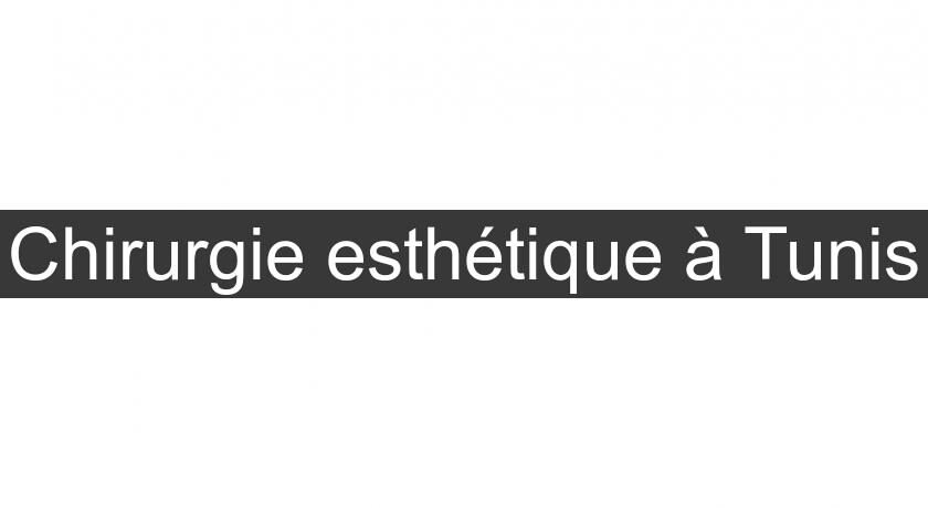 Chirurgie esthétique à Tunis Chirurgie esthétique à Tunis