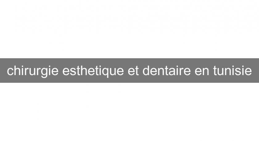 chirurgie esthetique et dentaire en tunisie chirurgie esthetique et dentaire en tunisie