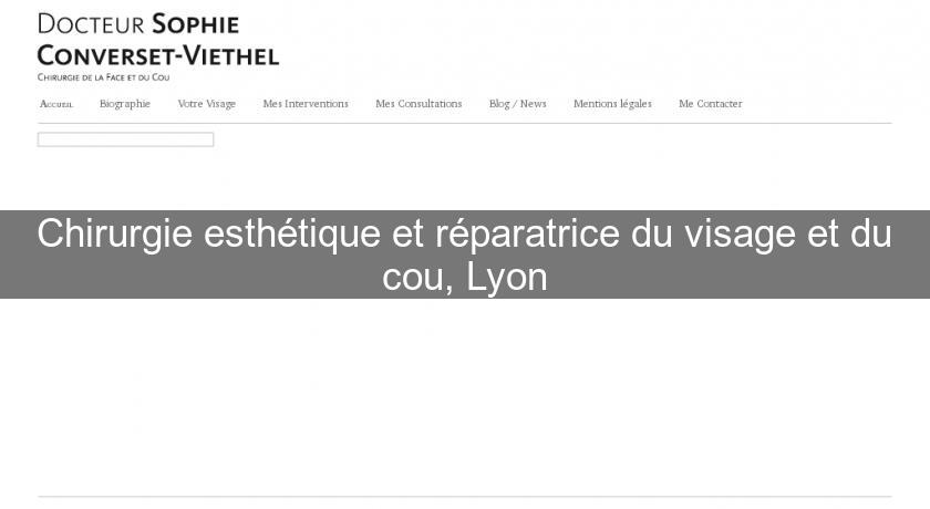 Chirurgie esthétique et réparatrice du visage et du cou, Lyon Chirurgie esthétique et réparatrice du visage et du cou, Lyon