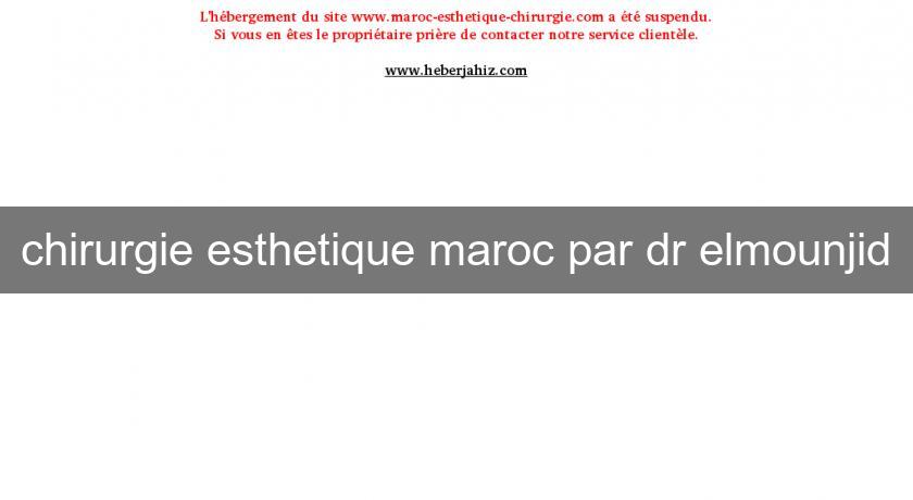 chirurgie esthetique maroc par dr elmounjid