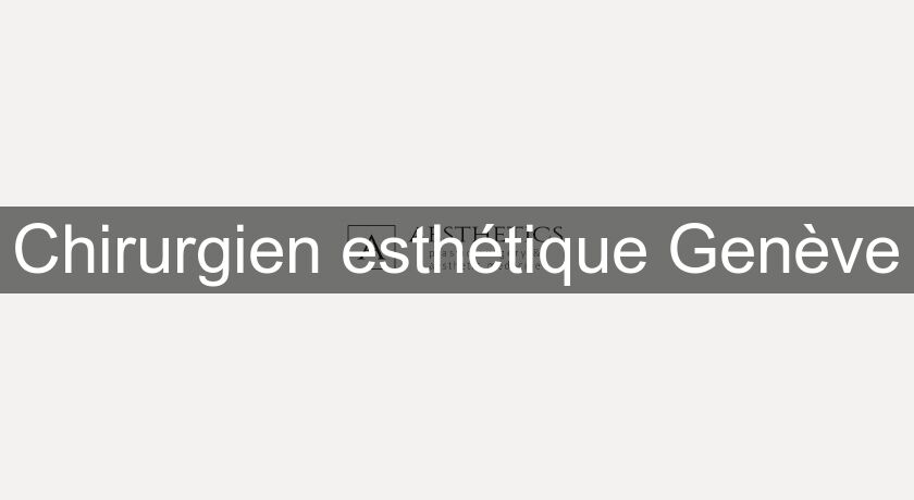 Chirurgien esthétique Genève