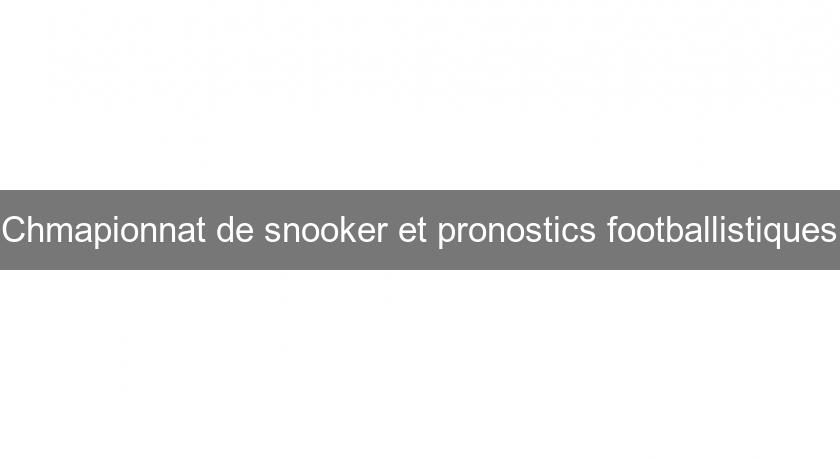 Chmapionnat de snooker et pronostics footballistiques Chmapionnat de snooker et pronostics footballistiques